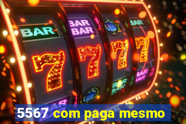 5567 com paga mesmo